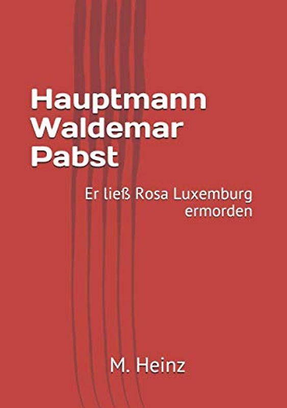 Hauptmann Waldemar Pabst: Er ließ Rosa Luxemburg ermorden