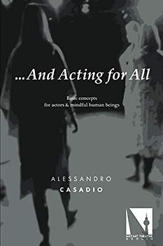 ...And Acting for All: Basic concepts for actors and mindful human beings (Instant Theatre Berlin, Band 1)