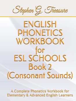 ENGLISH PHONETICS WORKBOOK for ESL Schools & Institutes Book 2 (Consonant Sounds): A Complete Phonetics Workbook for Elementary & Advanced English Learners (ENGLISH PHONETICS SERIES)