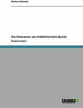 Die Ortsnamen als mittelalterliche Quelle