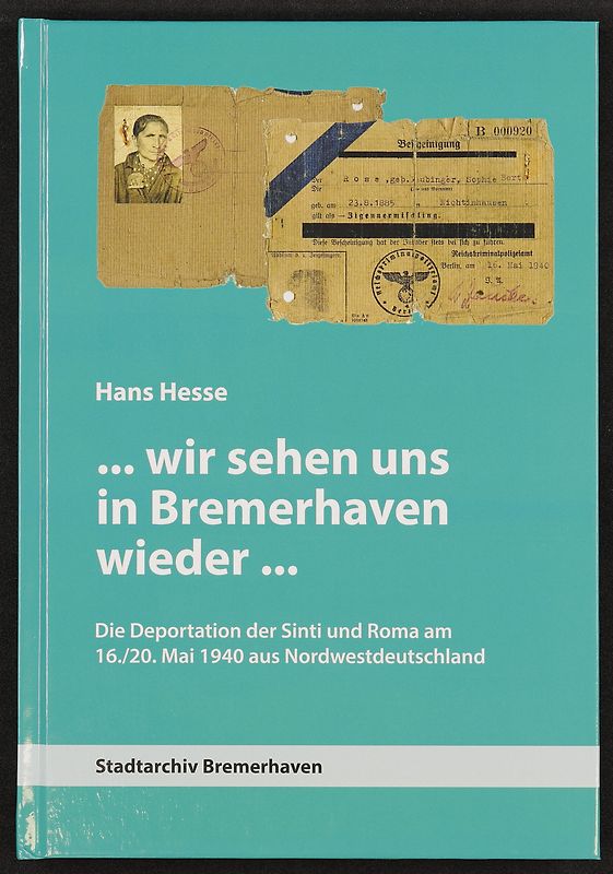...wir sehen uns in Bremerhaven wieder...Die Deportation der Sinti und Roma am 16./20. Mai 1940 aus Nordwestdeutschland