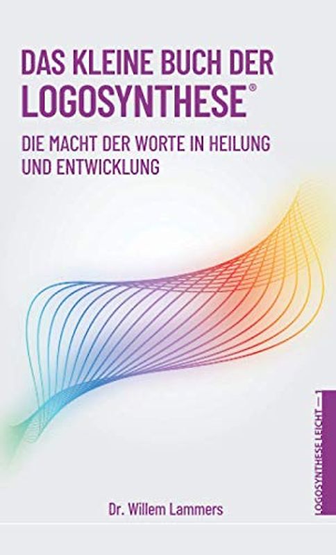 Das kleine Buch der Logosynthese®: Die Macht der Worte in Heilung und Entwicklung