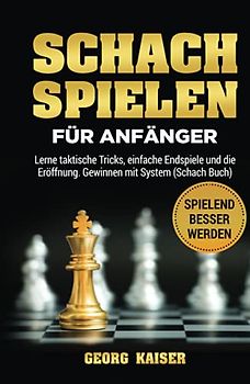 Schach spielen für Anfänger: Lerne taktische Tricks, einfache Endspiele und die Eröffnung. Gewinnen mit System (Schach Buch)