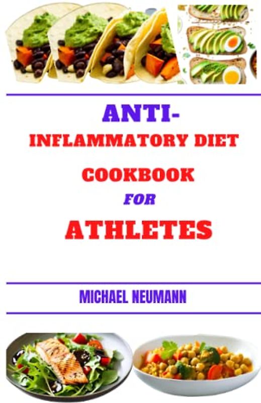 ANTI-INFLAMMATORY DIET COOKBOOK FOR ATHLETES: Ultimate Post-Workout Meals And Snacks For Athletes’ Health Benefits