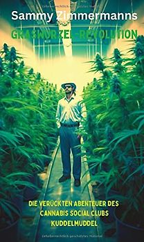 Graswurzel-Revolution: Die verrückten Abenteuer des Cannabis Social Clubs Kuddelmuddel