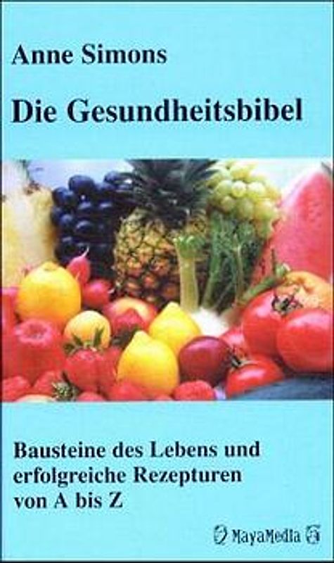 Die Gesundheitsbibel. Bausteine des Lebens und erfolgreiche Rezepturen von A bis Z