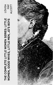 The Complete Little Women Series: Little Women, Good Wives, Little Men, Jo's Boys
