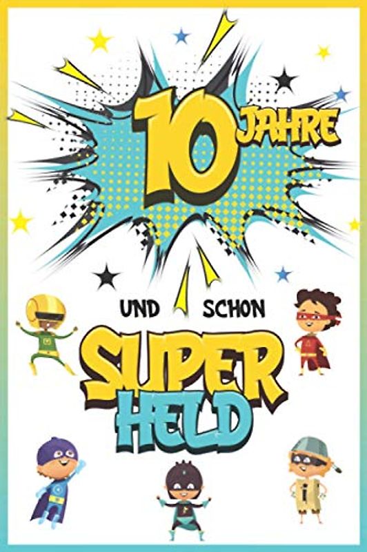 10 Jahre und schon Superheld: Tagebuch für Jungen ab 10 Jahren, Notiz- und Malbuch, Geburtstags-Geschenkidee für ein Kind von 10 Jahren, Heft zum Schreiben und Zeichnen