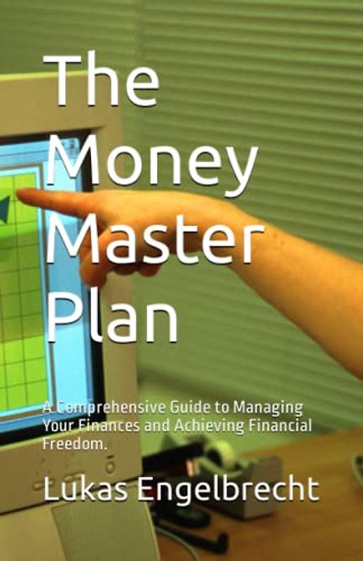 The Money Master Plan: A Comprehensive Guide to Managing Your Finances and Achieving Financial Freedom.