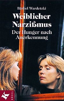 Weiblicher Narzißmus. Der Hunger nach Anerkennung