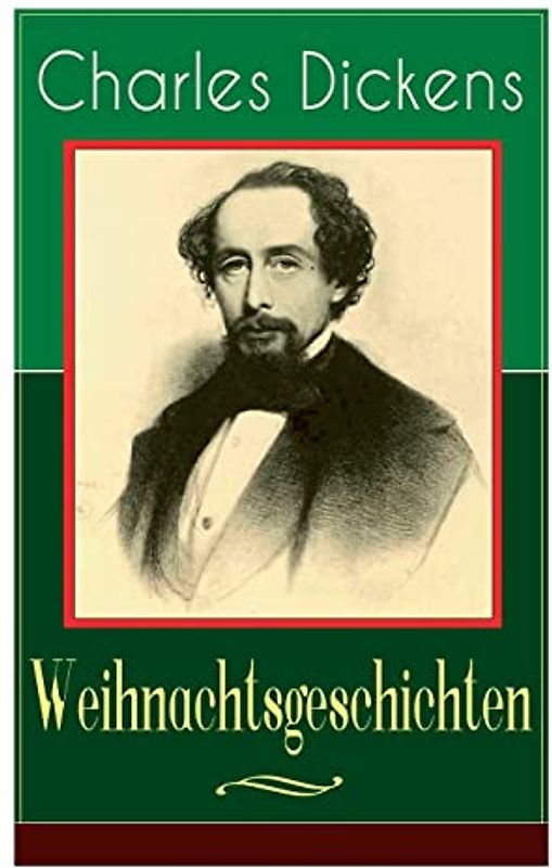 Charles Dickens: Weihnachtsgeschichten: Die schönsten Weihnachtserzählungen des Bestsellerautors von Große Erwartungen, Oliver Twist und Eine Geschichte aus zwei Städten