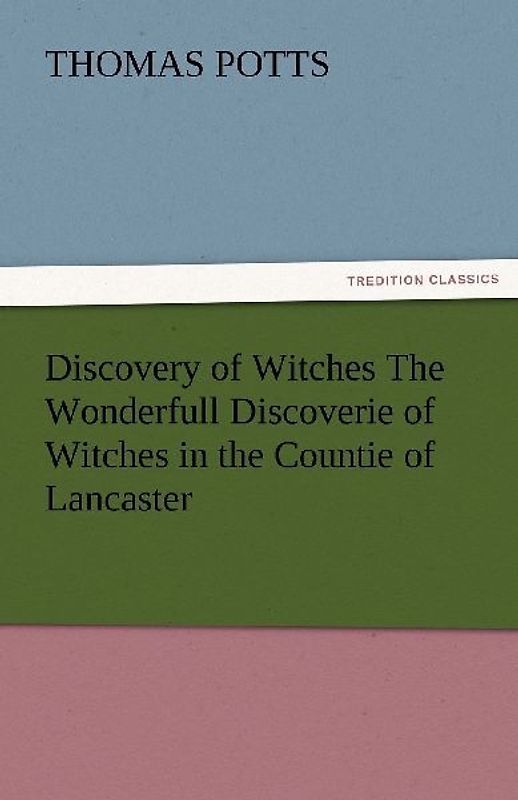 Discovery of Witches The Wonderfull Discoverie of Witches in the Countie of Lancaster