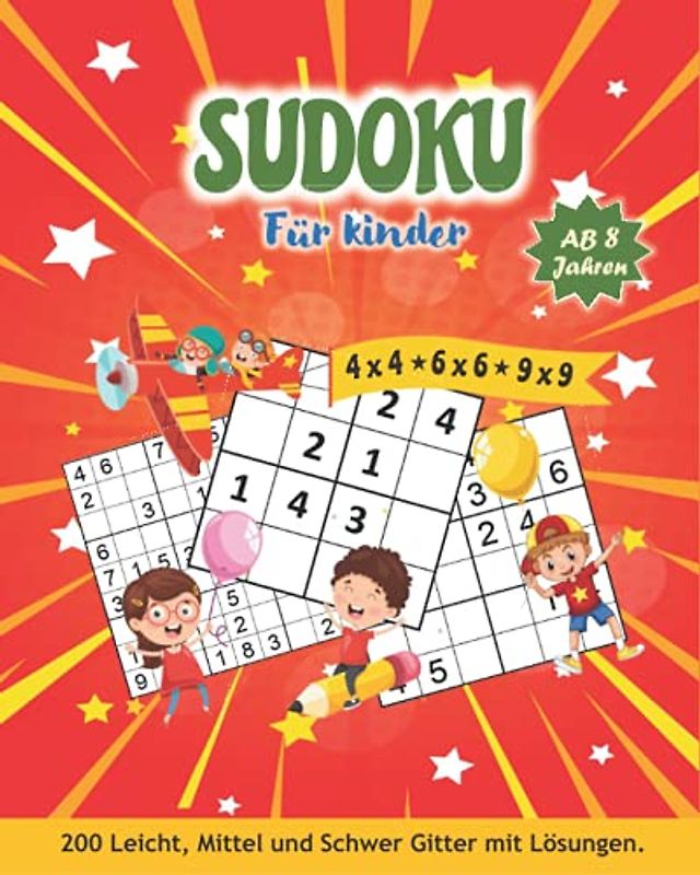 Sudoku kinder ab 8 jahren: Sodokubuch für kinder von 8-10 Jahren. 200 Sudokus 4x4, 6x6 & 9x9 mit Anleitung & Lösungen. Sudoku heft für Jungen und Mädchen.