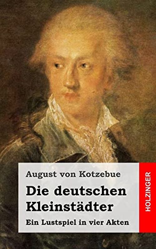 Die deutschen Kleinstädter: Ein Lustspiel in vier Akten
