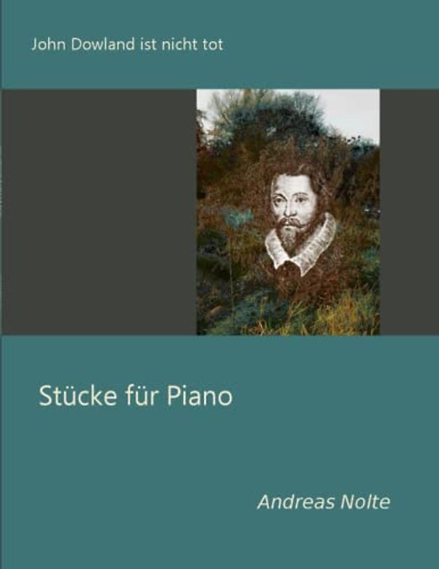 John Dowland ist nicht tot: Stücke für Piano