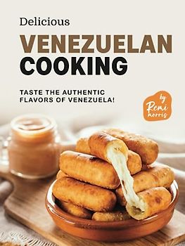Delicious Venezuelan Cooking: Taste the Authentic Flavors of Venezuela!