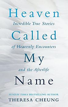 Heaven Called My Name: Incredible true stories of heavenly encounters and the afterlife