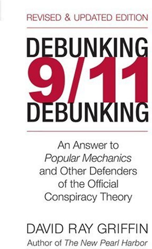 Debunking 9/11 Debunking: An Answer to Popular Mechanics and Other Defenders of the Official Conspiracy Theory - David Ray Griffin