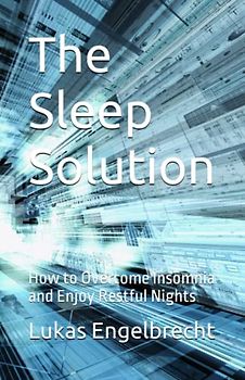 The Sleep Solution: How to Overcome Insomnia and Enjoy Restful Nights