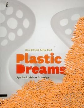 Plastic Dreams: Synthetic Visions in Design - Fiell, Charlotte