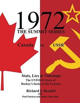 1972 THE SUMMIT SERIES: Canada vs. USSR, Stats, Lies and Videotape, The UNTOLD Story of Hockey’s Series of the Century