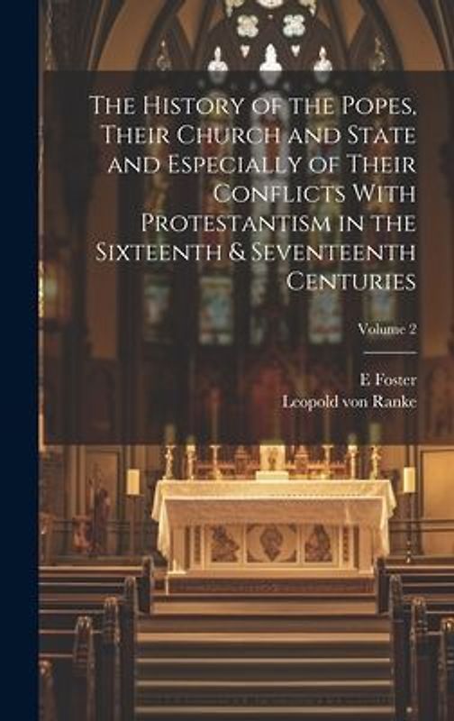 The History of the Popes, Their Church and State and Especially of Their Conflicts With Protestantism in the Sixteenth & Seventeenth Centuries; Volume 2