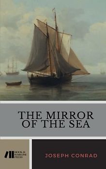 The Mirror of the Sea: Memories and Impressions, The 1906 Classic (Annotated)