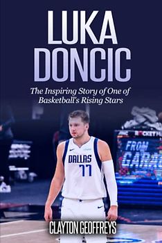 Luka Doncic: The Inspiring Story of One of Basketball's Rising Stars (Basketball Biography Books)