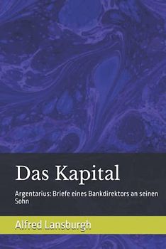 Das Kapital: Argentarius: Briefe eines Bankdirektors an seinen Sohn