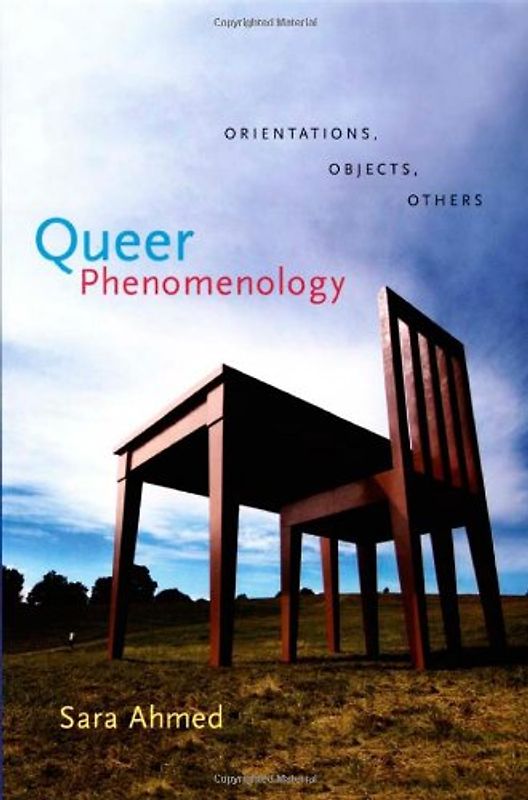 Queer Phenomenology: Orientations, Objects, Others - Ahmed, Sara