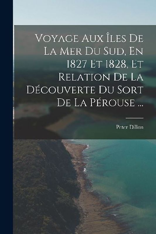 Voyage Aux Îles De La Mer Du Sud, En 1827 Et 1828, Et Relation De La Découverte Du Sort De La Pérouse ...