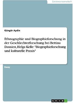 Ethnographie und Biographieforschung in der Geschlechterforschung bei Bettina Dausien, Helga Kelle: "Biographieforschung und kulturelle Praxis"