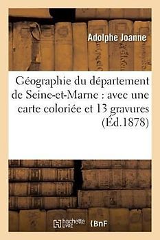Géographie Du Département de Seine-Et-Marne: Avec Une Carte Coloriée Et 13 Gravures