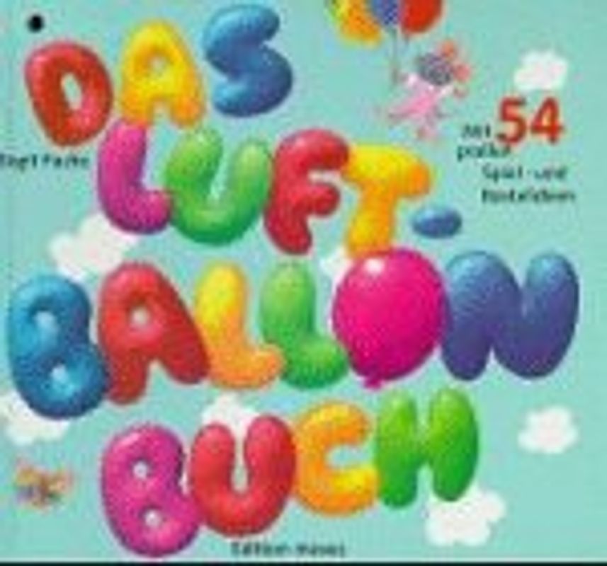 Mein Luftballonbuch. Mit 62 prallen Spiel- und Bastelideen