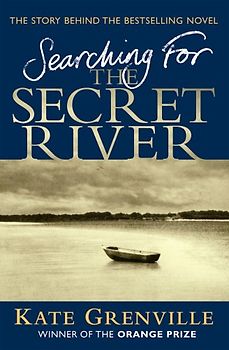 Searching for the Secret River: The Story Behind the Bestselling Novel - Kate Grenville