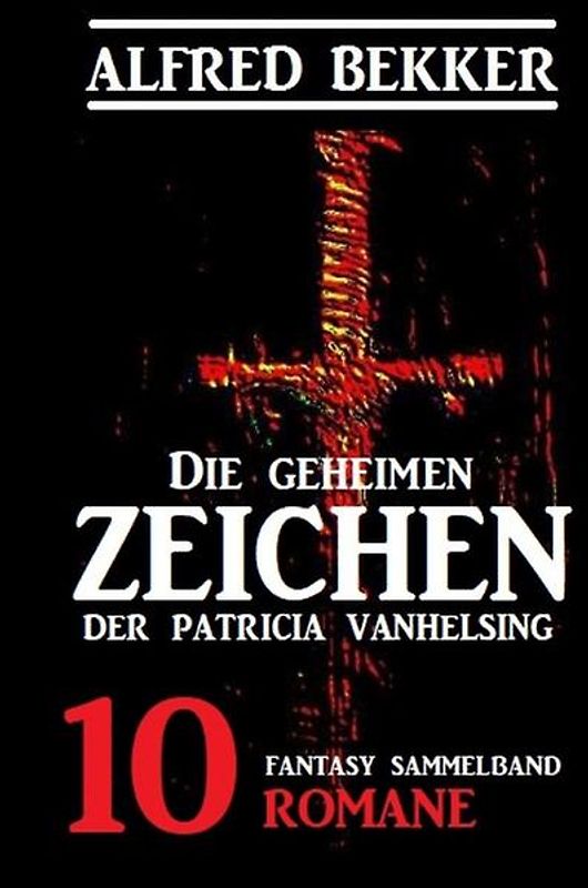 Die geheimen Zeichen der Patricia Vanhelsing: Fantasy Sammelband 10 Romane