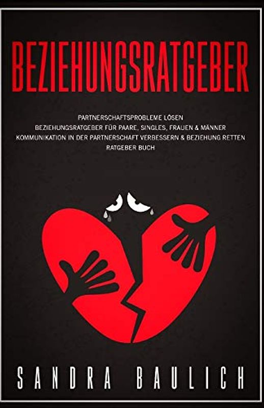 Beziehungsratgeber: Partnerschaftsprobleme lösen Beziehungsratgeber für Paare, Singles, Frauen & Männer Kommunikation in der Partnerschaft verbessern & Beziehung retten Ratgeber Buch