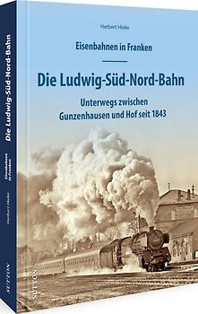 Eisenbahnen in Franken: Die Ludwig-Süd-Nord-Bahn