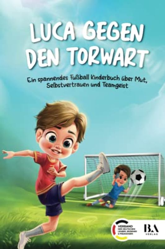 Luca gegen den Torwart: Ein spannendes Fußball Kinderbuch über Mut, Selbstvertrauen und Teamgeist | Geeignet als Geschenk für Jungen ab 6 Jahren