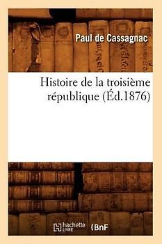 Histoire de la Troisième République (Éd.1876)