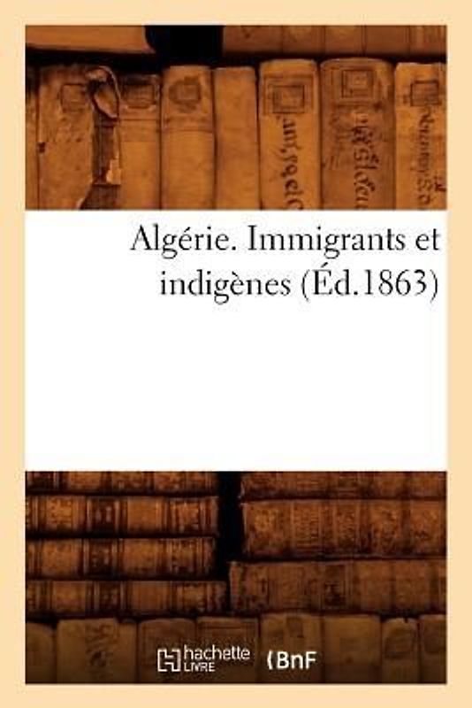 Algérie. Immigrants Et Indigènes (Éd.1863)