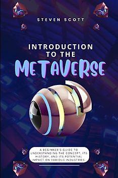 Introduction to the Metaverse: A beginner's guide to understanding the concept, its history, and its potential impact on various industries.