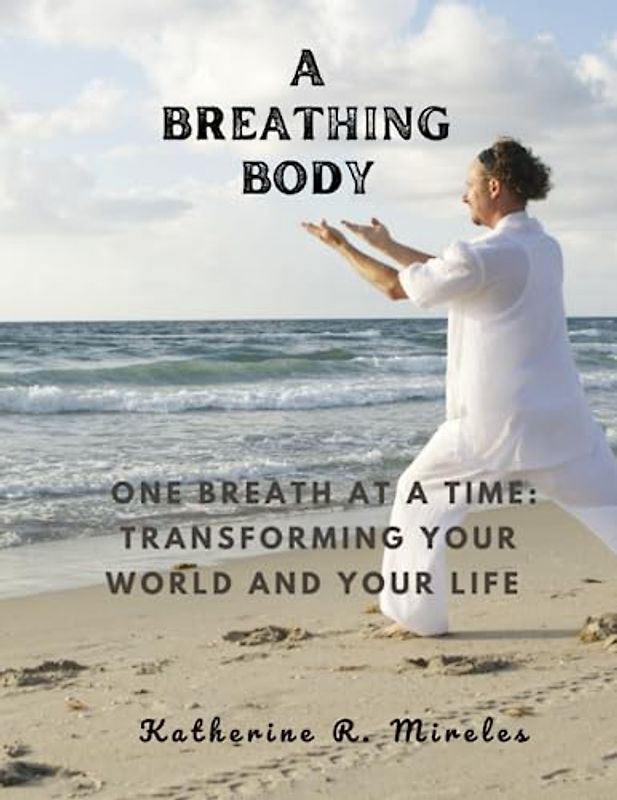 A breathing body: One Breath at a Time: Transforming Your World and Your Life