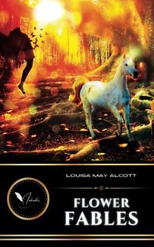Flower Fables: The 1854 Classic Short Stories Collection of Fairies, Elves and Animals (Annotated)