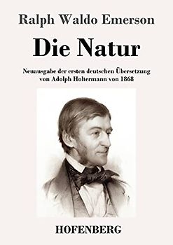 Die Natur: Neuausgabe der ersten deutschen Übersetzung von Adolph Holtermann von 1868