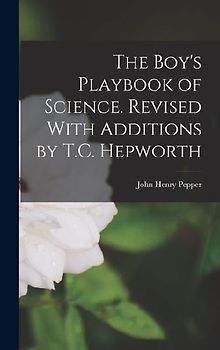 The Boy's Playbook of Science. Revised With Additions by T.C. Hepworth