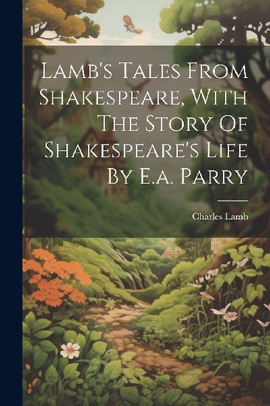 Lamb's Tales From Shakespeare, With The Story Of Shakespeare's Life By E.a. Parry