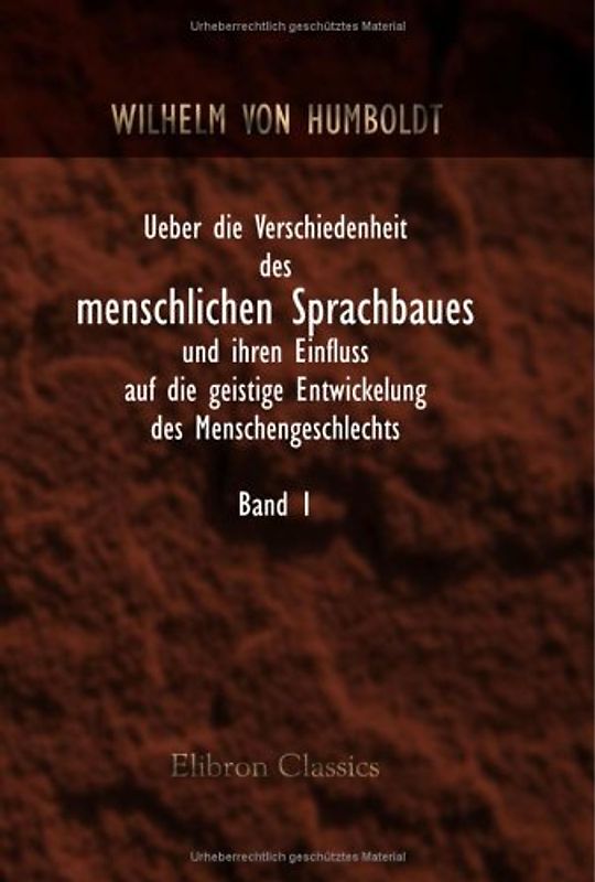 Ueber die Verschiedenheit des menschlichen Sprachbaues und ihren Einfluss auf die geistige Entwickelung des Menschengeschlechts: Mit erläuternden ... Sprachenwissenschaft von A. F. Pott. Band 1 - Humboldt, Wilhelm von