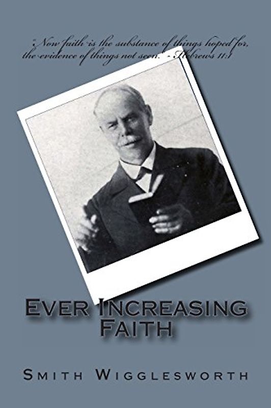 Ever Increasing Faith - Wigglesworth, Smith