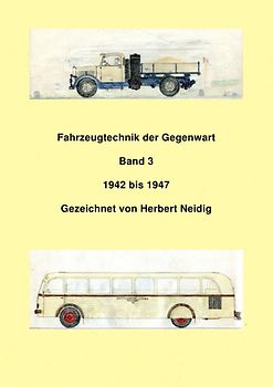 Fahrzeugtechnik der Gegenwart / Fahrzeugtechnik der Gegenwart Band 3 1942-1947 Herbert Neidig